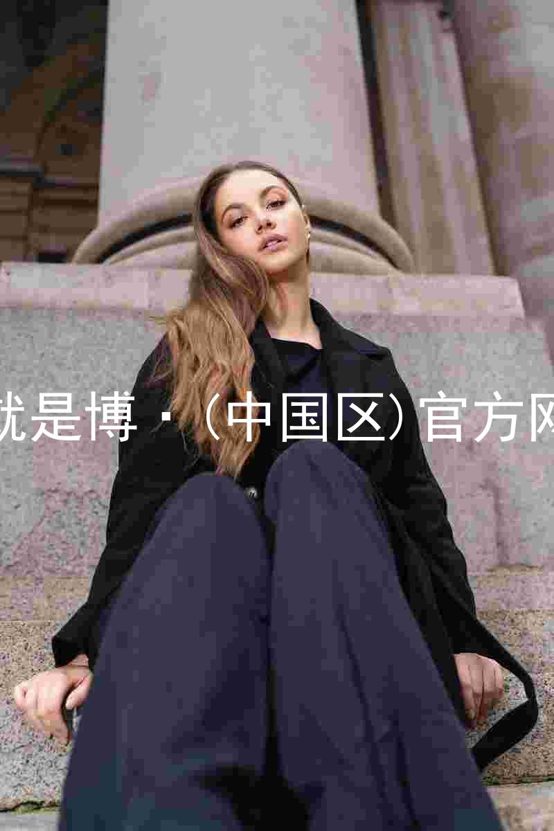 人生就是博·(中国区)官方网站z6
