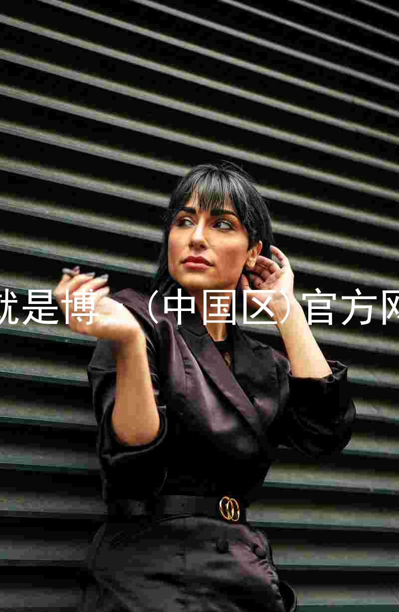 人生就是博·(中国区)官方网站z6