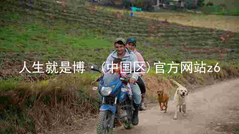人生就是博·(中国区)官方网站z6