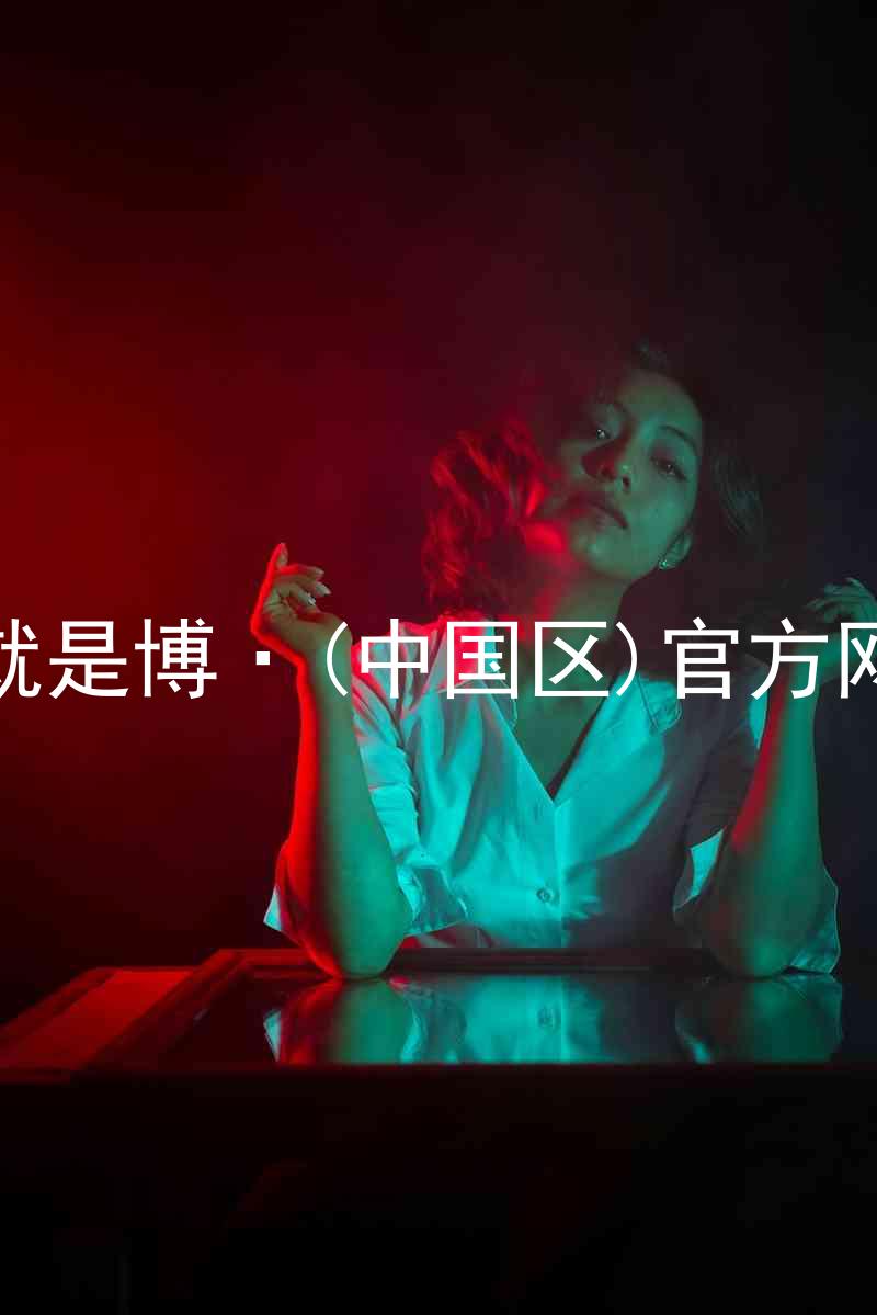 人生就是博·(中国区)官方网站z6