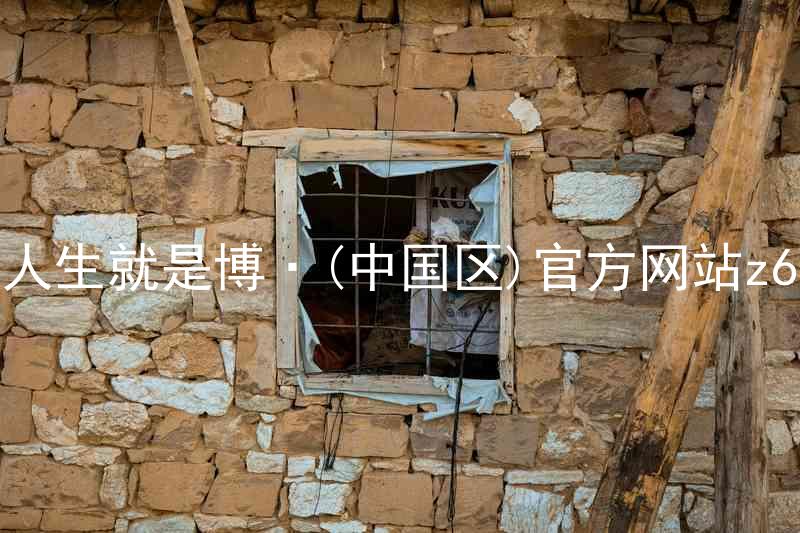 人生就是博·(中国区)官方网站z6
